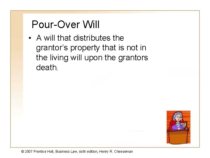 Pour-Over Will • A will that distributes the grantor’s property that is not in