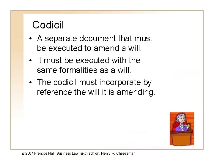 Codicil • A separate document that must be executed to amend a will. •