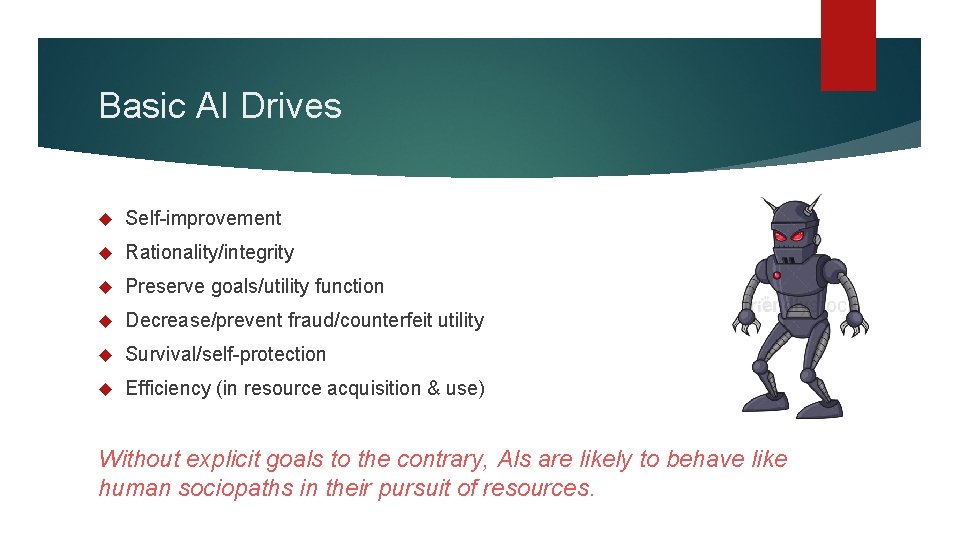 Basic AI Drives Self-improvement Rationality/integrity Preserve goals/utility function Decrease/prevent fraud/counterfeit utility Survival/self-protection Efficiency (in