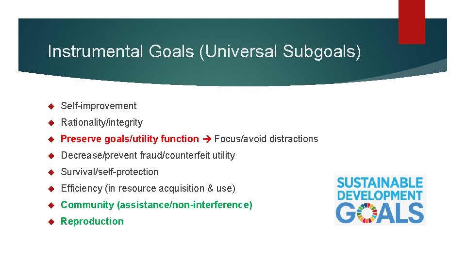 Instrumental Goals (Universal Subgoals) Self-improvement Rationality/integrity Preserve goals/utility function Focus/avoid distractions Decrease/prevent fraud/counterfeit utility