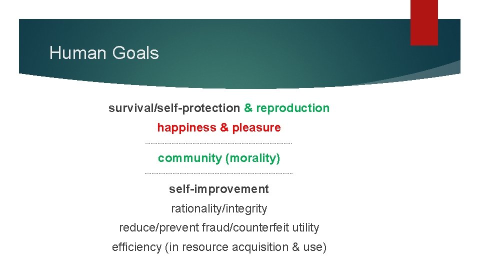 Human Goals survival/self-protection & reproduction happiness & pleasure ------------------------------------------ community (morality) ------------------------------------------- self-improvement rationality/integrity