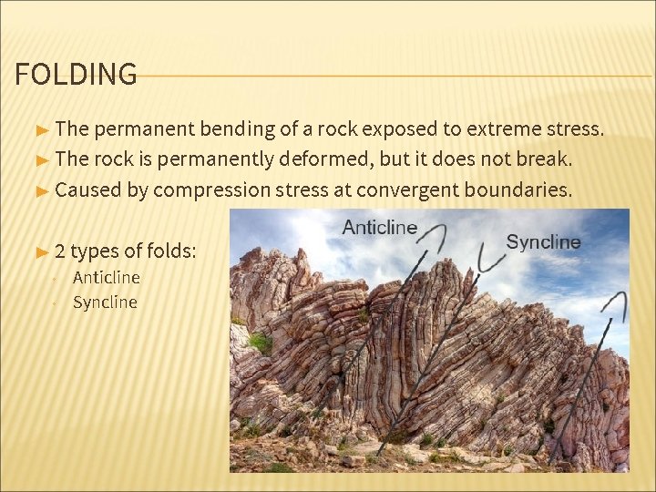 FOLDING The permanent bending of a rock exposed to extreme stress. ▶ The rock