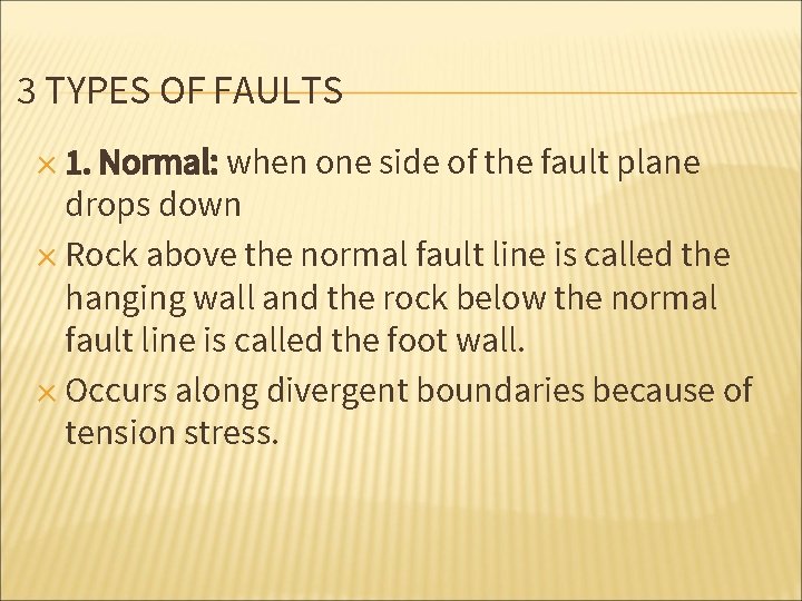 3 TYPES OF FAULTS ✕ 1. Normal: when one side of the fault plane