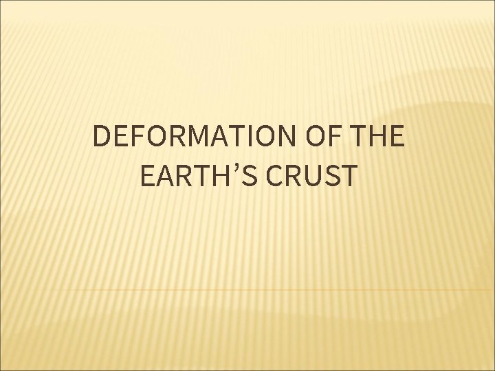 DEFORMATION OF THE EARTH’S CRUST 