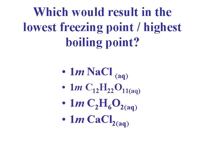 Which would result in the lowest freezing point / highest boiling point? • 1