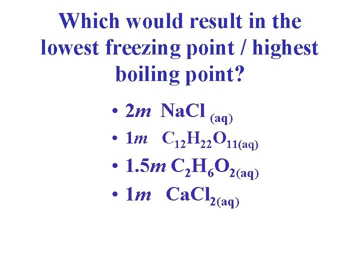 Which would result in the lowest freezing point / highest boiling point? • 2