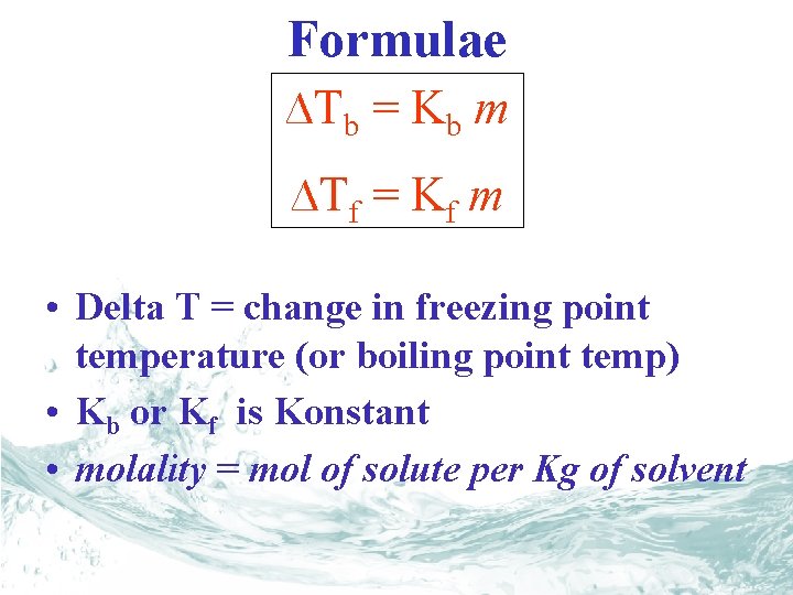 Formulae ∆Tb = Kb m ∆Tf = Kf m • Delta T = change