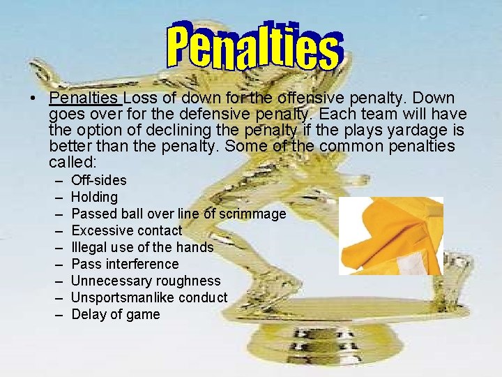  • Penalties Loss of down for the offensive penalty. Down goes over for