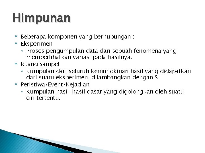 Himpunan Beberapa komponen yang berhubungan : Eksperimen ◦ Proses pengumpulan data dari sebuah fenomena