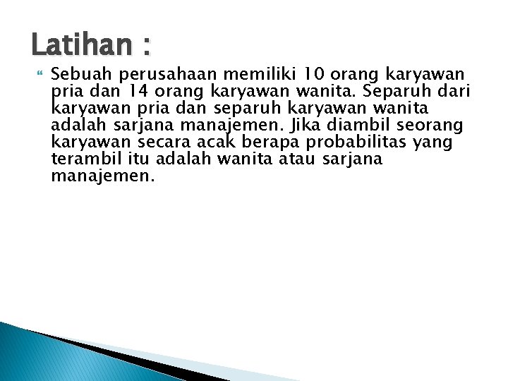 Latihan : Sebuah perusahaan memiliki 10 orang karyawan pria dan 14 orang karyawan wanita.