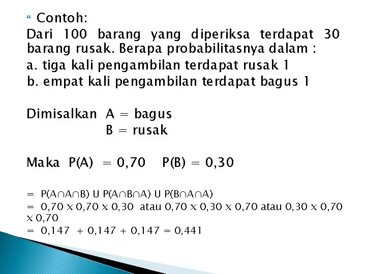 Contoh: Dari 100 barang yang diperiksa terdapat 30 barang rusak. Berapa probabilitasnya dalam :
