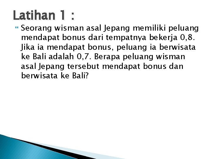 Latihan 1 : Seorang wisman asal Jepang memiliki peluang mendapat bonus dari tempatnya bekerja