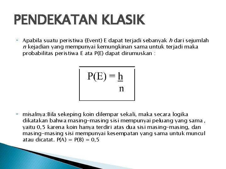 PENDEKATAN KLASIK Apabila suatu peristiwa (Event) E dapat terjadi sebanyak h dari sejumlah n