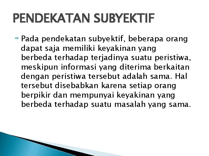 PENDEKATAN SUBYEKTIF Pada pendekatan subyektif, beberapa orang dapat saja memiliki keyakinan yang berbeda terhadap