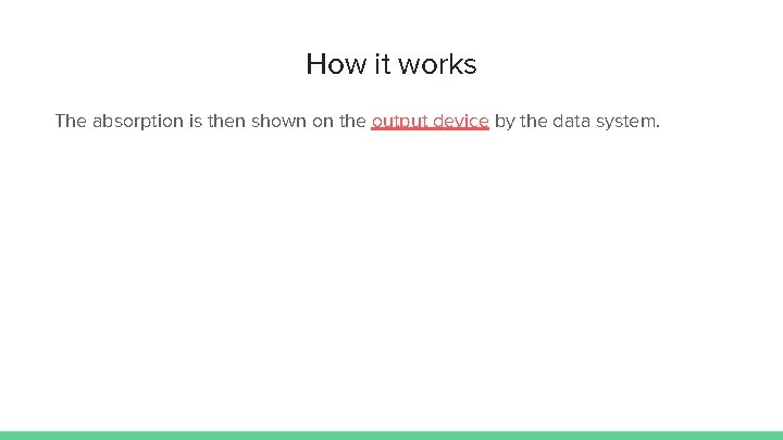 How it works The absorption is then shown on the output device by the
