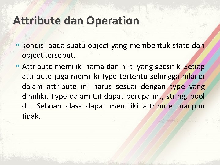 Attribute dan Operation kondisi pada suatu object yang membentuk state dari object tersebut. Attribute