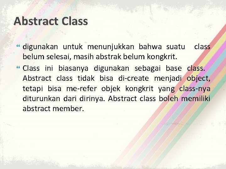 Abstract Class digunakan untuk menunjukkan bahwa suatu class belum selesai, masih abstrak belum kongkrit.