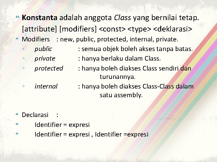  Konstanta adalah anggota Class yang bernilai tetap. [attribute] [modifiers] <const> <type> <deklarasi> Modifiers