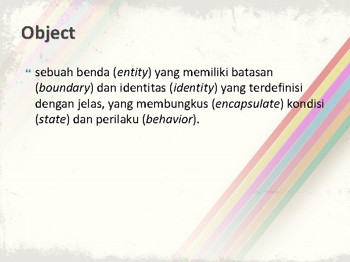 Object sebuah benda (entity) yang memiliki batasan (boundary) dan identitas (identity) yang terdefinisi dengan