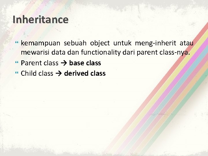 Inheritance kemampuan sebuah object untuk meng-inherit atau mewarisi data dan functionality dari parent class-nya.