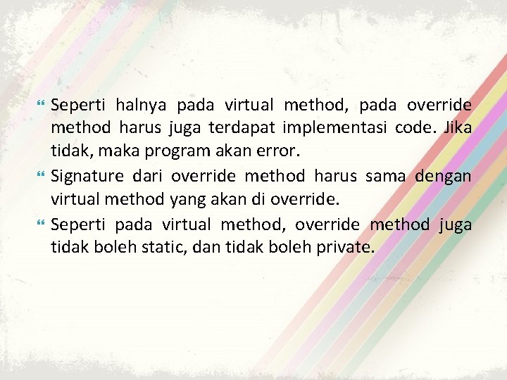 Seperti halnya pada virtual method, pada override method harus juga terdapat implementasi code.