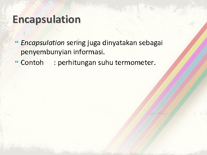 Encapsulation sering juga dinyatakan sebagai penyembunyian informasi. Contoh : perhitungan suhu termometer. 