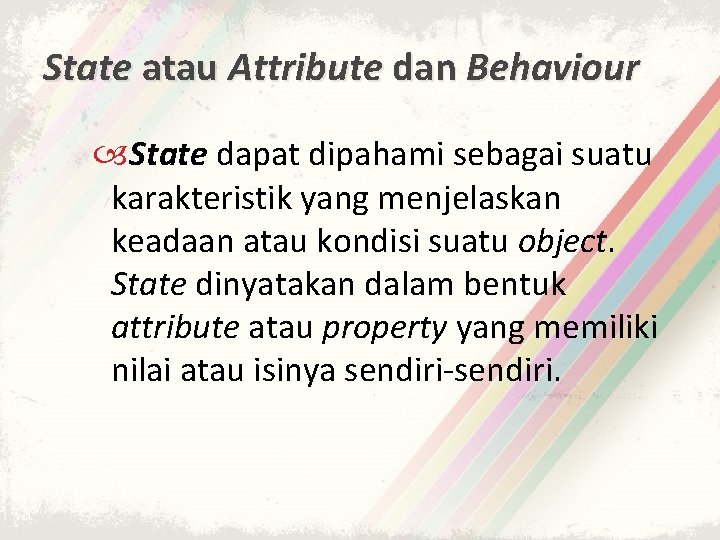 State atau Attribute dan Behaviour State dapat dipahami sebagai suatu karakteristik yang menjelaskan keadaan