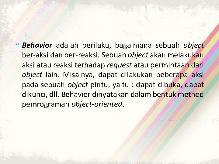  Behavior adalah perilaku, bagaimana sebuah object ber-aksi dan ber-reaksi. Sebuah object akan melakukan