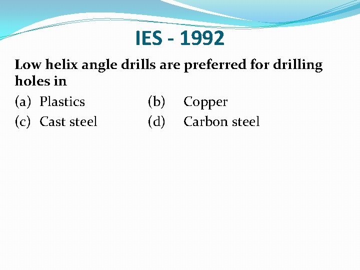 IES - 1992 Low helix angle drills are preferred for drilling holes in (a)