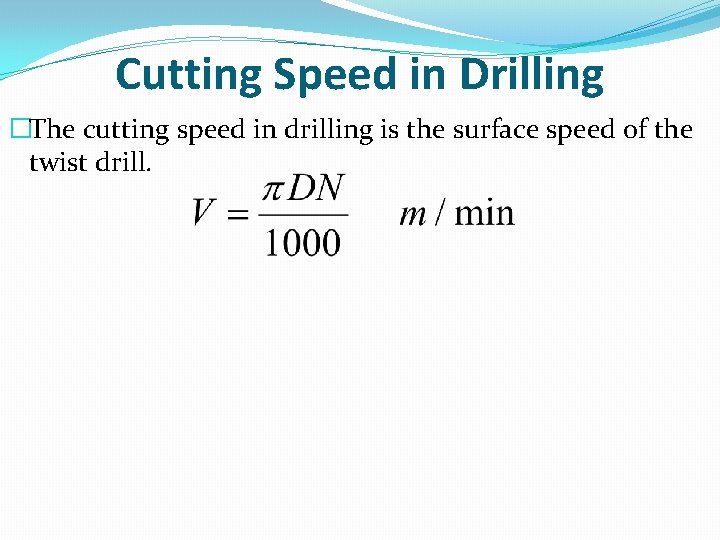 Cutting Speed in Drilling �The cutting speed in drilling is the surface speed of