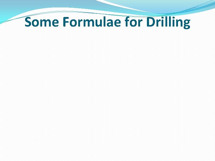 Some Formulae for Drilling 