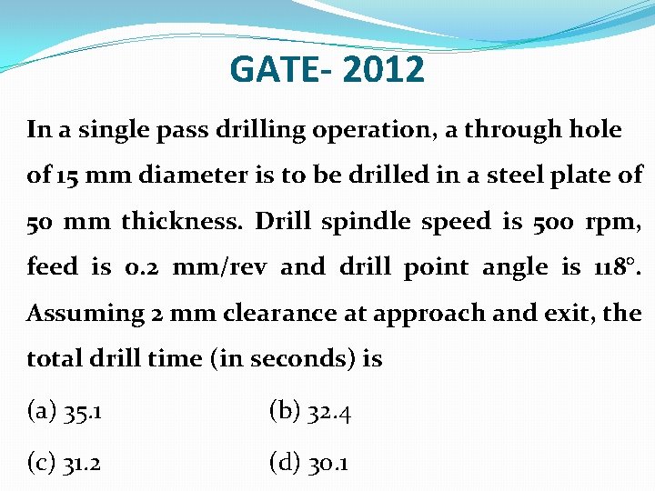 GATE- 2012 In a single pass drilling operation, a through hole of 15 mm