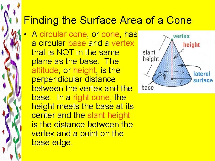 Finding the Surface Area of a Cone • A circular cone, or cone, has