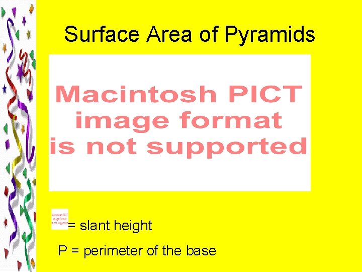 Surface Area of Pyramids = slant height P = perimeter of the base 