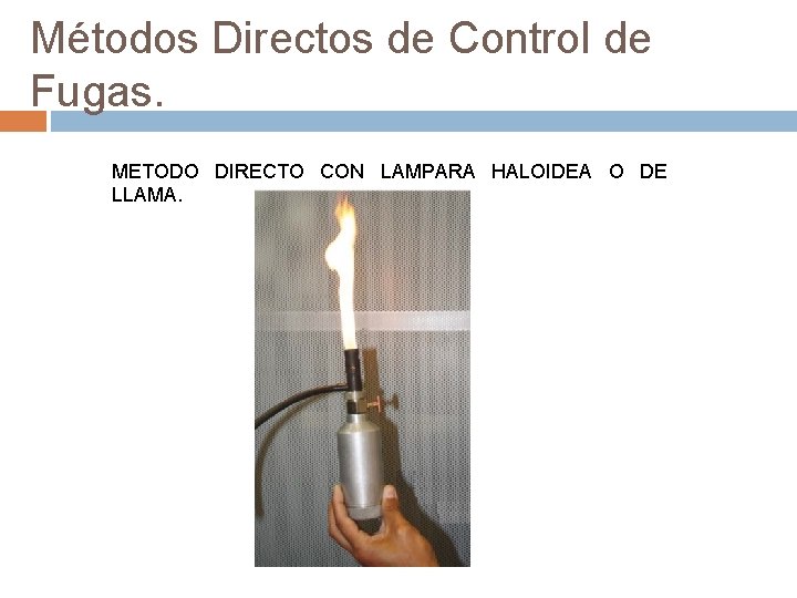 Métodos Directos de Control de Fugas. METODO DIRECTO CON LAMPARA HALOIDEA O DE LLAMA.