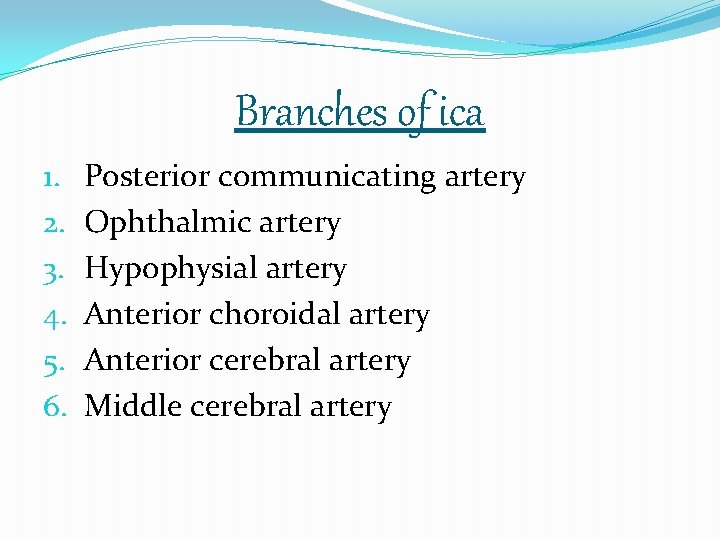 Branches of ica 1. 2. 3. 4. 5. 6. Posterior communicating artery Ophthalmic artery