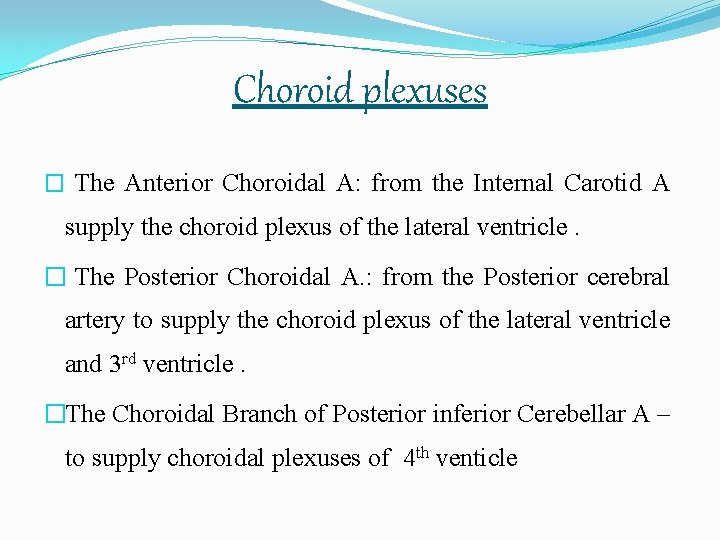 Choroid plexuses � The Anterior Choroidal A: from the Internal Carotid A supply the