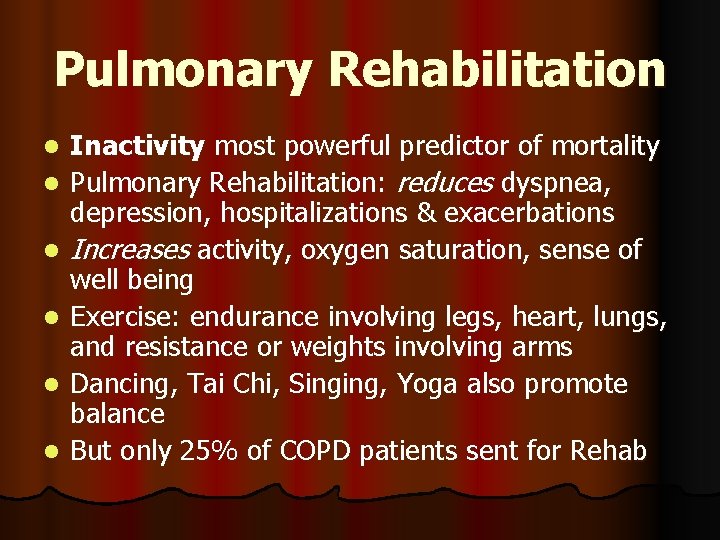 Pulmonary Rehabilitation l l l Inactivity most powerful predictor of mortality Pulmonary Rehabilitation: reduces