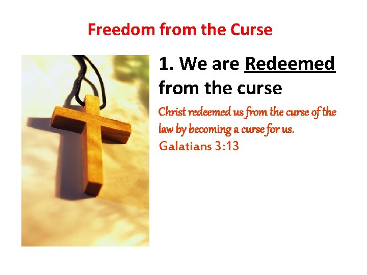 Freedom from the Curse 1. We are Redeemed from the curse Christ redeemed us