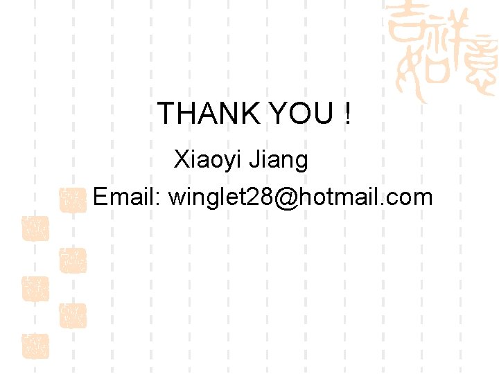 THANK YOU ! Xiaoyi Jiang Email: winglet 28@hotmail. com 