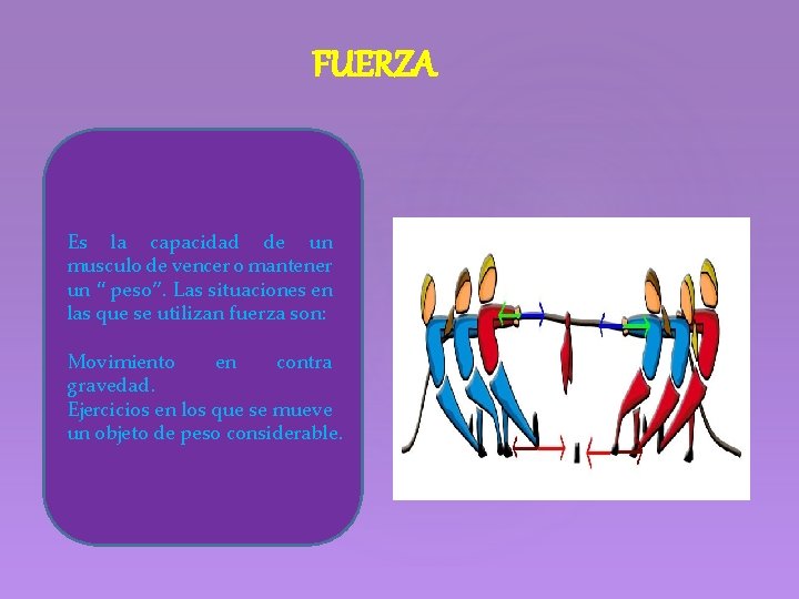 FUERZA Es la capacidad de un musculo de vencer o mantener un “ peso”.