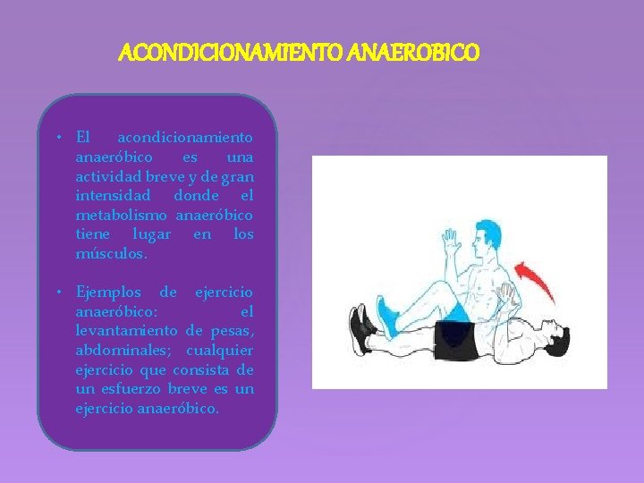ACONDICIONAMIENTO ANAEROBICO • El acondicionamiento anaeróbico es una actividad breve y de gran intensidad
