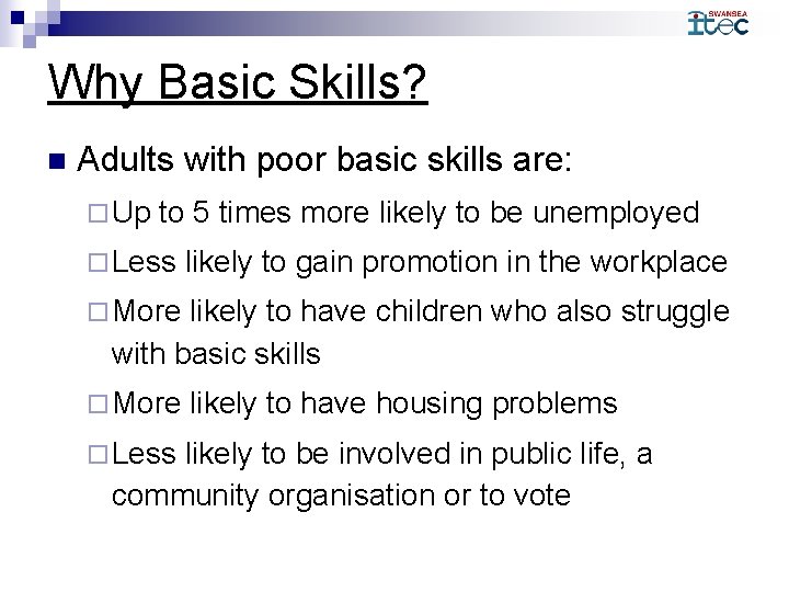 Why Basic Skills? n Adults with poor basic skills are: ¨ Up to 5