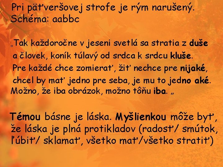 Pri päťveršovej strofe je rým narušený. Schéma: aabbc „Tak každoročne v jeseni svetlá sa