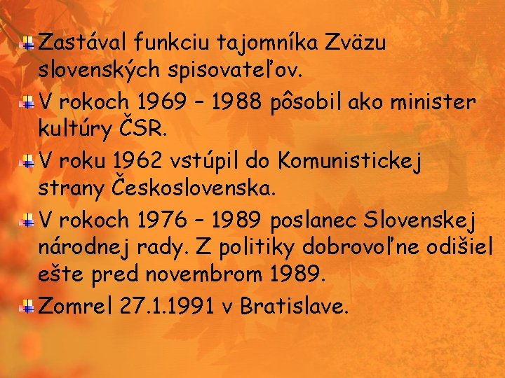 Zastával funkciu tajomníka Zväzu slovenských spisovateľov. V rokoch 1969 – 1988 pôsobil ako minister