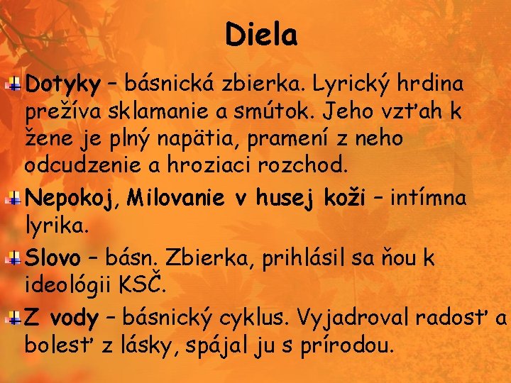 Diela Dotyky – básnická zbierka. Lyrický hrdina prežíva sklamanie a smútok. Jeho vzťah k