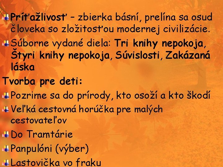 Príťažlivosť – zbierka básní, prelína sa osud človeka so zložitosťou modernej civilizácie. Súborne vydané