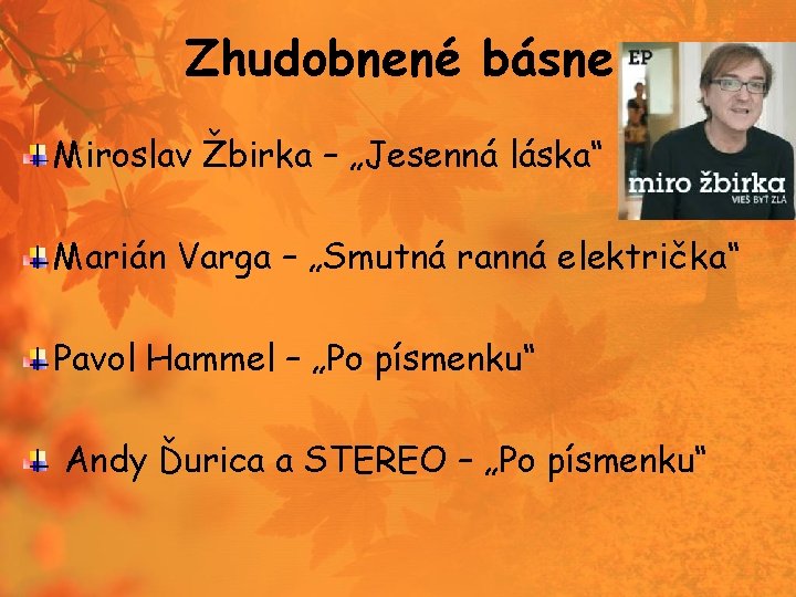 Zhudobnené básne Miroslav Žbirka – „Jesenná láska“ Marián Varga – „Smutná ranná električka“ Pavol