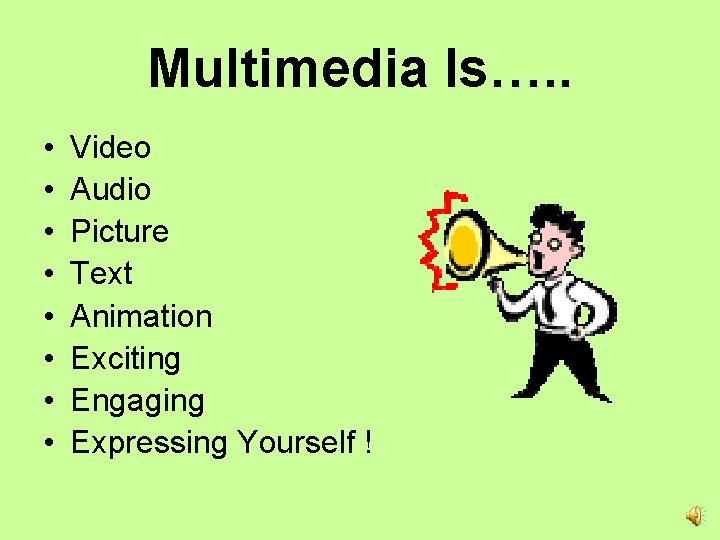 Multimedia Is…. . • • Video Audio Picture Text Animation Exciting Engaging Expressing Yourself
