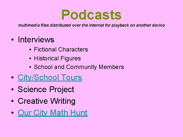 Podcasts multimedia files distributed over the internet for playback on another device • Interviews